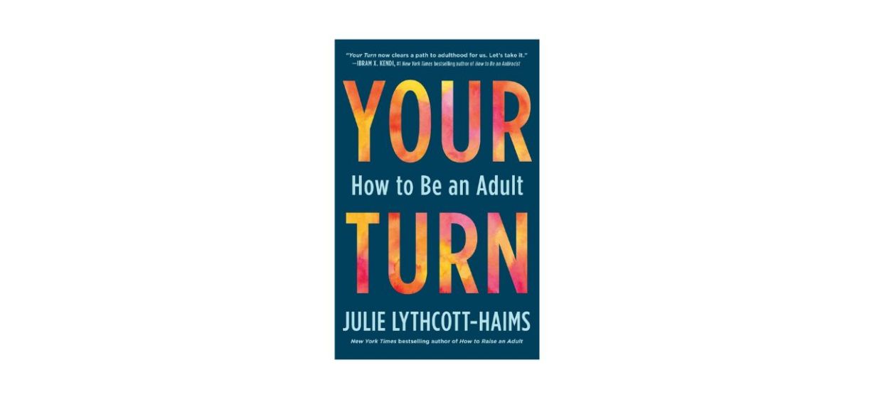 “Your Turn: How to Be an Adult” by Julie Lythcott-Haims “Your Turn: How to Be an Adult” by Julie Lythcott-Haims