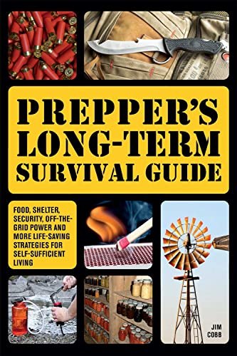 Prepper&#039;s Long-Term Survival Guide: Food, Shelter, Security, Off-the-Grid Power and More by Jim Cobb